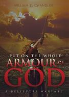 Put on the Whole Armour of God di William E. Chandler edito da XULON PR