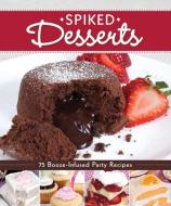 Spiked Desserts: 75 Booze-Infused Party Recipes di Colleen Dorsey edito da FOX CHAPEL PUB CO INC