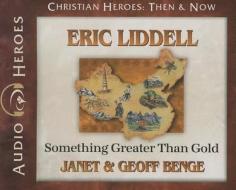 Eric Liddell: Something Greater Than Gold di Janet Benge, Geoff Benge edito da YWAM Publishing