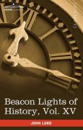 Beacon Lights of History, Vol. XV di John Lord edito da Cosimo Classics