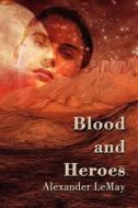 Blood And Heroes di Alexander Lemay edito da Publishamerica
