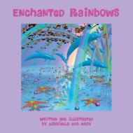 Enchanted Rainbows di Gabriella Eva Nagy edito da Halo Publishing International