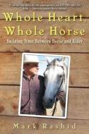 Whole Heart, Whole Horse di Mark Rashid edito da Skyhorse Publishing