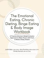 The Emotional Eating, Chronic Dieting, Binge Eating & Body Image Workbook di Judith Matz, Amy Pershing, Christy Harrison edito da PESI PUB INC