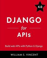 Django for APIs: Build web APIs with Python and Django di William S. Vincent edito da LIGHTNING SOURCE INC