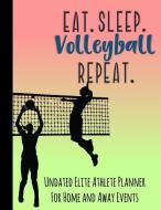 Eat Sleep Volleyball Repeat: Undated Elite Athlete Planner for Home and Away Events - Super Sports Mom, Dad and Coach Ap di Simple Planners and Journals edito da INDEPENDENTLY PUBLISHED