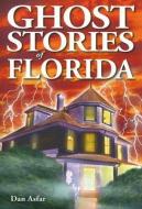 Ghost Stories of Florida di Dan Asfar edito da Ghost House Publishing