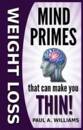 Weight Loss Mind Primes That Can Make You Thin! di Paul A. Williams edito da Mentem Publishing