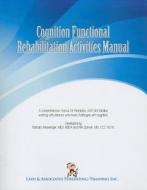 Cognition Functional Rehabilitation Activity Manual: A Comprehensive Manual for Therapists, Staff and Families Working with Persons Who Have Challenge di Barbara Messenger, Niki Ziarnek edito da Lash & Associates Pub./Training Inc.