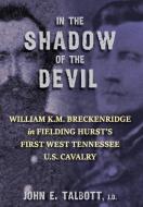 In The Shadow of the Devil: William K.M. Breckenridge in Fielding Hurst's First West Tennessee U.S. Cavalry di John E. Talbott edito da MCCANN PUBL