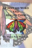 HE SENT HIS WORD AND HEALED THEM di VICTOR PA WIERWILLE edito da LIGHTNING SOURCE UK LTD