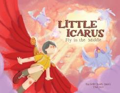 Little Icarus: Fly in the Middle di Rachelle Jones Smith edito da LIGHTNING SOURCE INC