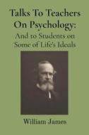 Talks To Teachers On Psychology di William James edito da Z & L Barnes Publishing