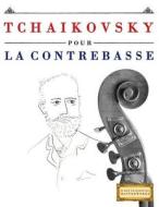 Tchaikovsky Pour La Contrebasse: 10 Pieces Faciles Pour La Contrebasse Debutant Livre di Easy Classical Masterworks edito da Createspace Independent Publishing Platform