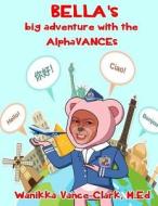Bella's Big Adventure with the Alphavances di M. Ed Wanikka Vance-Clark edito da Createspace Independent Publishing Platform