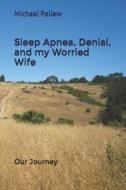Sleep Apnea, Denial, and My Worried Wife: Our Journey di Michael Pellew edito da LIGHTNING SOURCE INC
