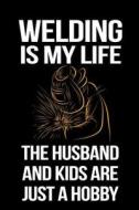 Welding Is My Life the Husband and Kids Are Just a Hobby: Funny Notebooks and Journals to Write in for Women, 6 X 9, 108 Pages di Dartan Creations edito da Createspace Independent Publishing Platform