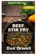 Beef Stir Fry: Over 50 Quick & Easy Gluten Free Low Cholesterol Whole Foods Recipes Full of Antioxidants & Phytochemicals di Don Orwell edito da Createspace Independent Publishing Platform