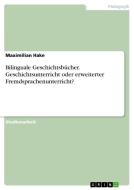 Bilinguale Geschichtsbücher. Geschichtsunterricht oder erweiterter Fremdsprachenunterricht? di Maximilian Hake edito da GRIN Verlag