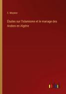 Études sur l'Islamisme et le mariage des Arabes en Algérie di E. Meynier edito da Outlook Verlag