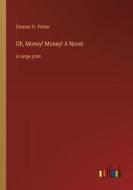 Oh, Money! Money! A Novel di Eleanor H. Porter edito da Outlook Verlag