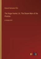 The Huge Hunter; Or, The Steam Man of the Prairies di Edward Sylvester Ellis edito da Outlook Verlag