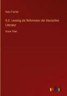 G.E. Lessing als Reformator der deutschen Literatur di Kuno Fischer edito da Outlook Verlag