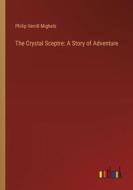 The Crystal Sceptre: A Story of Adventure di Philip Verrill Mighels edito da Outlook Verlag