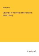 Catalogue of the Books in the Penzance Public Library di Anonymous edito da Anatiposi Verlag