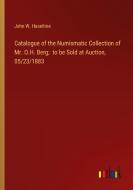 Catalogue of the Numismatic Collection of Mr. O.H. Berg;  to be Sold at Auction, 05/23/1883 di John W. Haseltine edito da Outlook Verlag