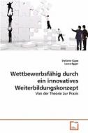 Wettbewerbsfahig Durch Ein Innovatives Weiterbildungskonzept di Gapp Stefanie, Egger Laura edito da Vdm Verlag