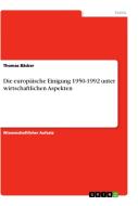 Die europäische Einigung 1950-1992 unter wirtschaftlichen Aspekten di Thomas Bäcker edito da GRIN Verlag