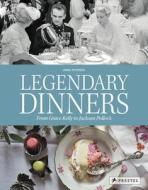 Legendary Dinners: From Grace Kelly To Jackson Pollock edito da Prestel