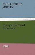 History of the United Netherlands, 1588b di John Lothrop Motley edito da TREDITION CLASSICS