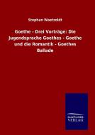Goethe - Drei Vorträge: Die Jugendsprache Goethes - Goethe und die Romantik - Goethes Ballade di Stephan Waetzoldt edito da TP Verone Publishing