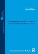 An accounting approach to create an environmentally sustainable company di Tanja Schillinger edito da Wissenschaft & Praxis
