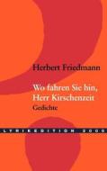 Wo Fahren Sie Hin, Herr Kirschenzeit ? di Herbert Friedmann edito da Lyrikedition 2000