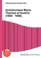 Archduchess Maria Theresa Of Austria (1684 1696) edito da Book On Demand Ltd.