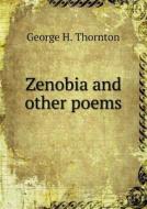 Zenobia And Other Poems di George H Thornton edito da Book On Demand Ltd.