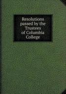 Resolutions Passed By The Trustees Of Columbia College di Columbia University edito da Book On Demand Ltd.