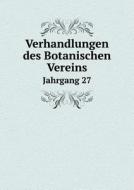 Verhandlungen Des Botanischen Vereins Jahrgang 27 di P Ascherson, E Koehne, F Dietrich edito da Book On Demand Ltd.