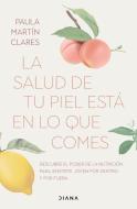 La Salud de Tu Piel Está En Lo Que Comes / Healthy Skin Comes from What You Eat di Paula Martín Clares edito da PLANETA PUB
