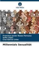 Millennials Sexualität di Francisco Javier Rosas Ferruzca, Sofía López, Cruz García Lirios edito da Verlag Unser Wissen