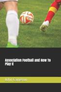 Association Football and How To Play It di John Cameron edito da E KITAP PROJESI & CHEAPEST BOO