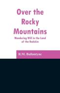 Over the Rocky Mountains di R. M. Ballantyne edito da Alpha Editions