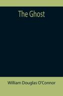 The Ghost di William Douglas O'Connor edito da Alpha Editions