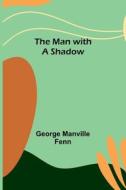 The Man with a Shadow di George Manville Fenn edito da Alpha Editions
