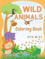 Wild Animals Coloring Book For Kids: Amazing Coloring Pages with Easy, Large, Unique and High-Quality Images for Girls, Boys, Preschool and Kindergart di Brian Richards edito da CHUOUKOURON SHINSHA