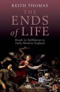 The Ends of Life di Keith (Fellow of All Souls College Thomas edito da Oxford University Press