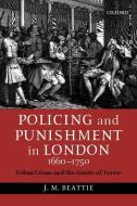Policing and Punishment in London, 1660-1750: Urban Crime and the Limits of Terror di J. M. Beattie edito da OXFORD UNIV PR